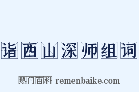 诣西山深师组词是什么意思的图片
